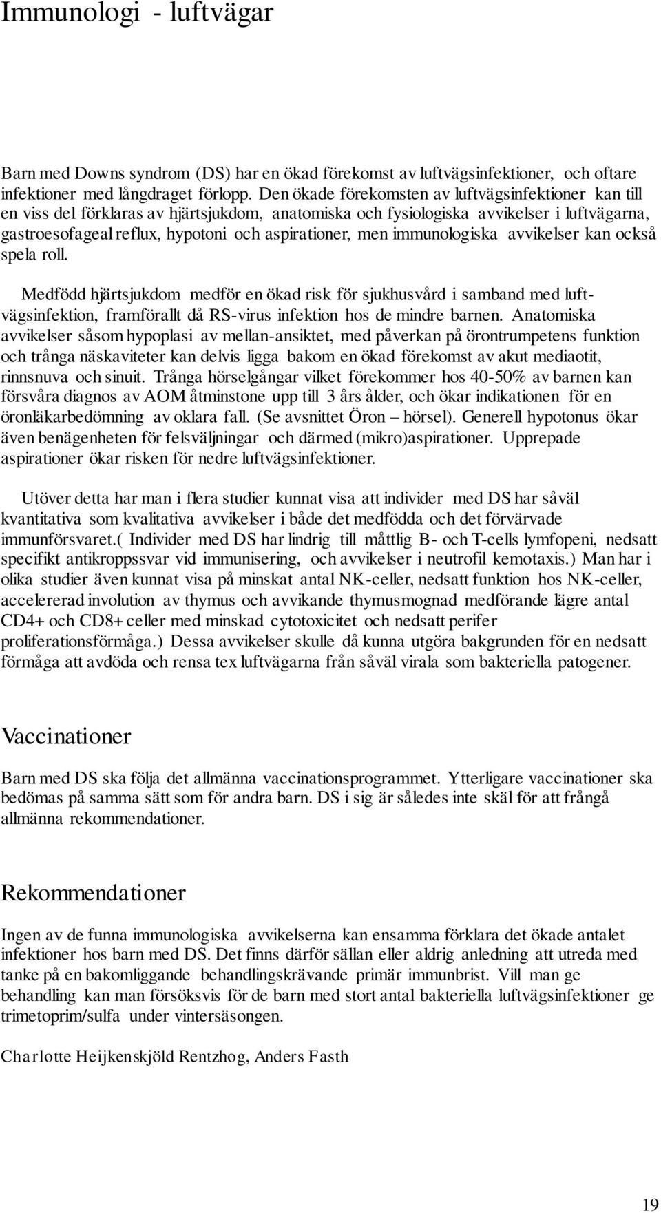 men immunologiska avvikelser kan också spela roll. Medfödd hjärtsjukdom medför en ökad risk för sjukhusvård i samband med luftvägsinfektion, framförallt då RS-virus infektion hos de mindre barnen.