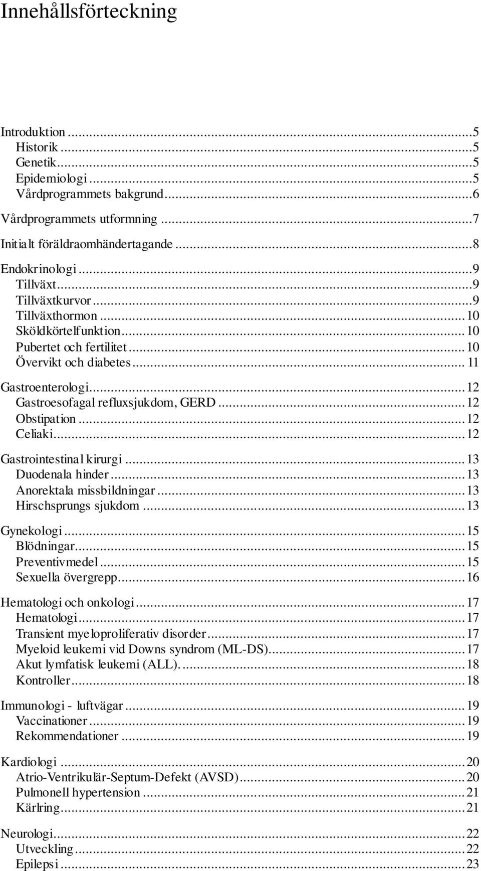 .. 12 Obstipation... 12 Celiaki... 12 Gastrointestinal kirurgi... 13 Duodenala hinder... 13 Anorektala missbildningar... 13 Hirschsprungs sjukdom... 13 Gynekologi... 15 Blödningar... 15 Preventivmedel.