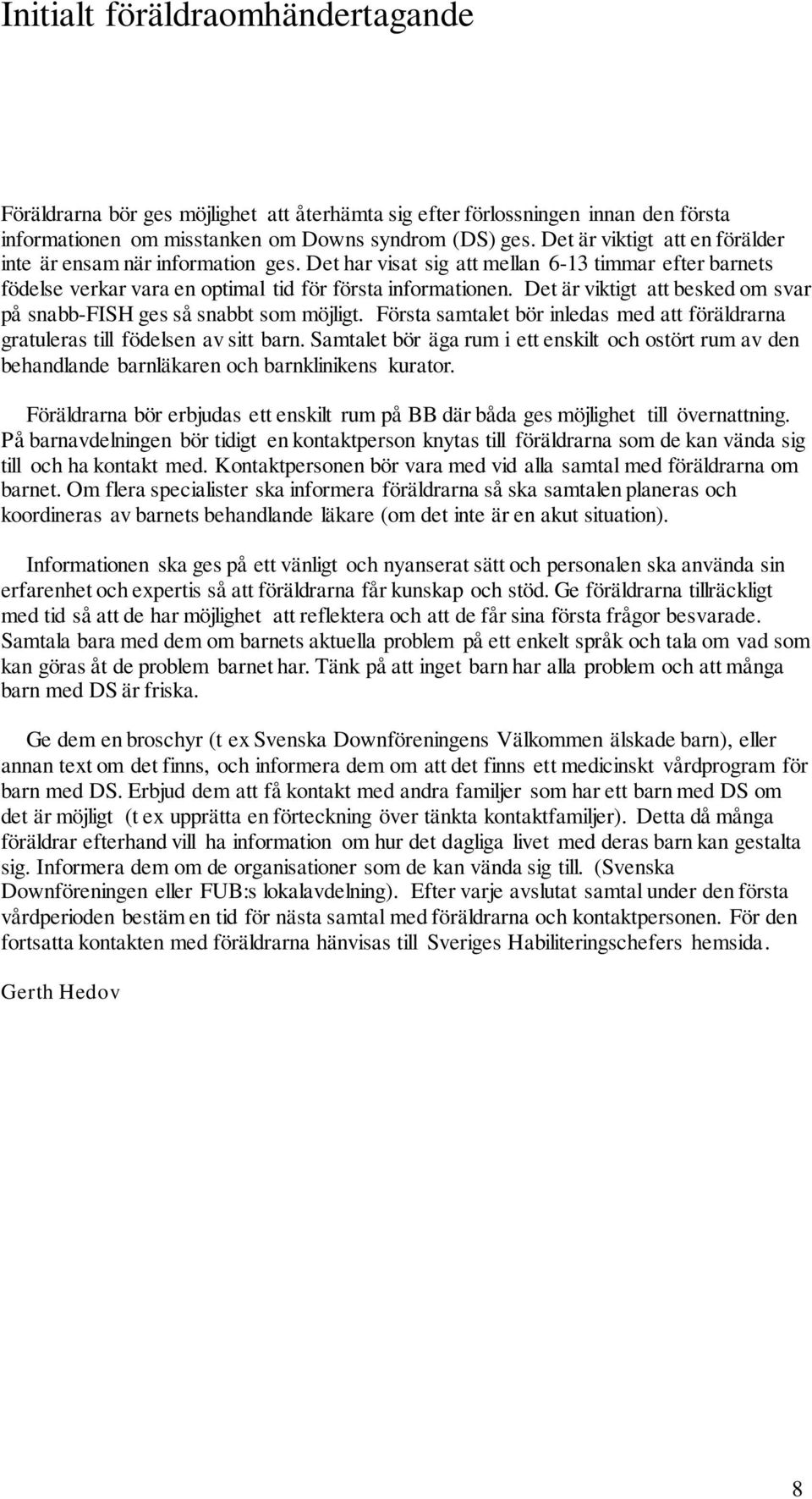 Det är viktigt att besked om svar på snabb-fish ges så snabbt som möjligt. Första samtalet bör inledas med att föräldrarna gratuleras till födelsen av sitt barn.