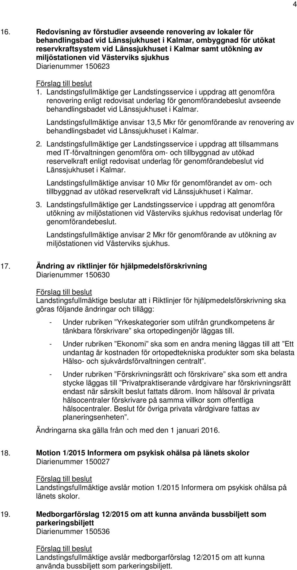 Landstingsfullmäktige ger Landstingsservice i uppdrag att genomföra renovering enligt redovisat underlag för genomförandebeslut avseende behandlingsbadet vid Länssjukhuset i Kalmar.