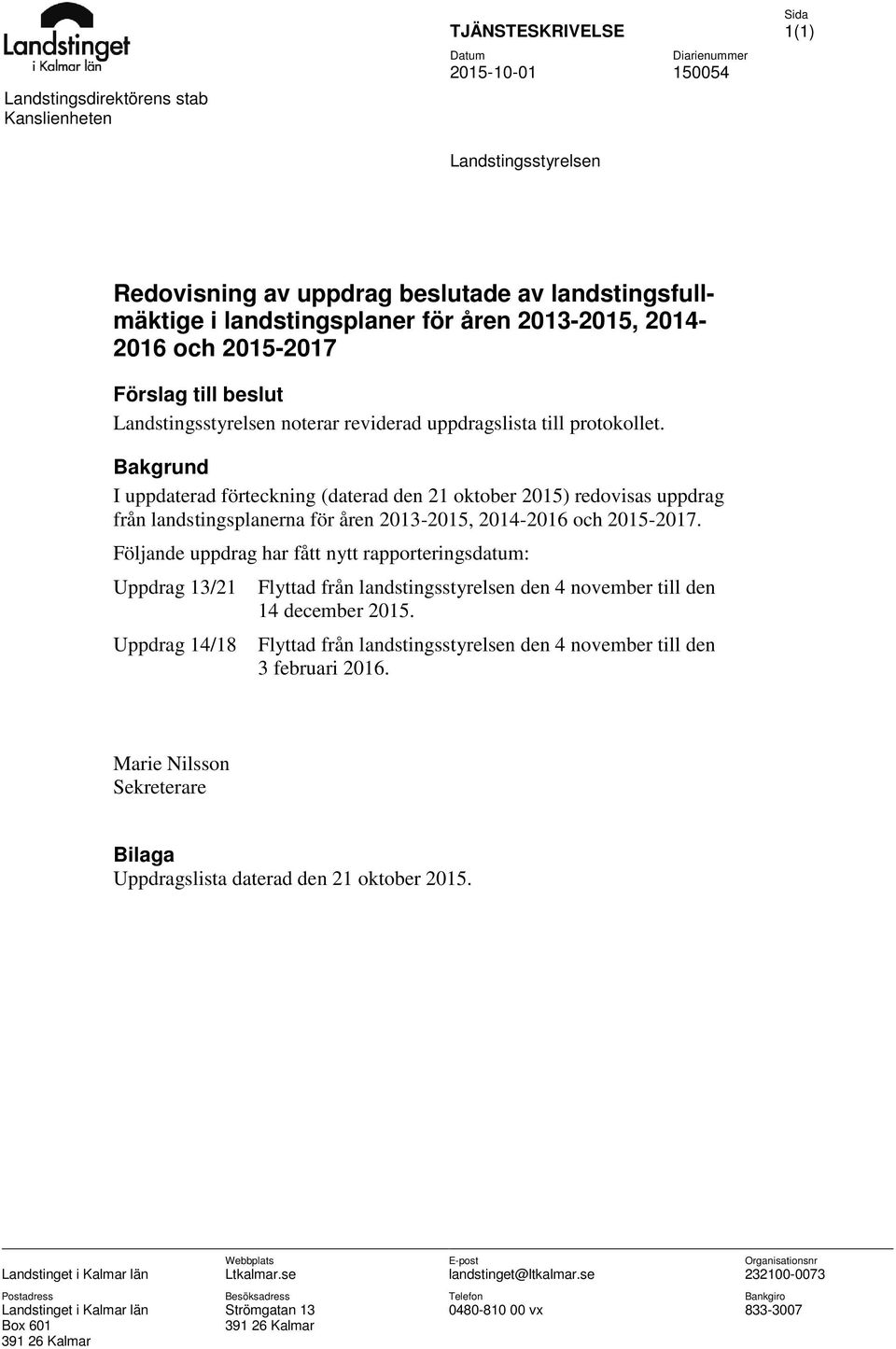 Bakgrund I uppdaterad förteckning (daterad den 21 oktober 2015) redovisas uppdrag från landstingsplanerna för åren 2013-2015, 2014-2016 och 2015-2017.