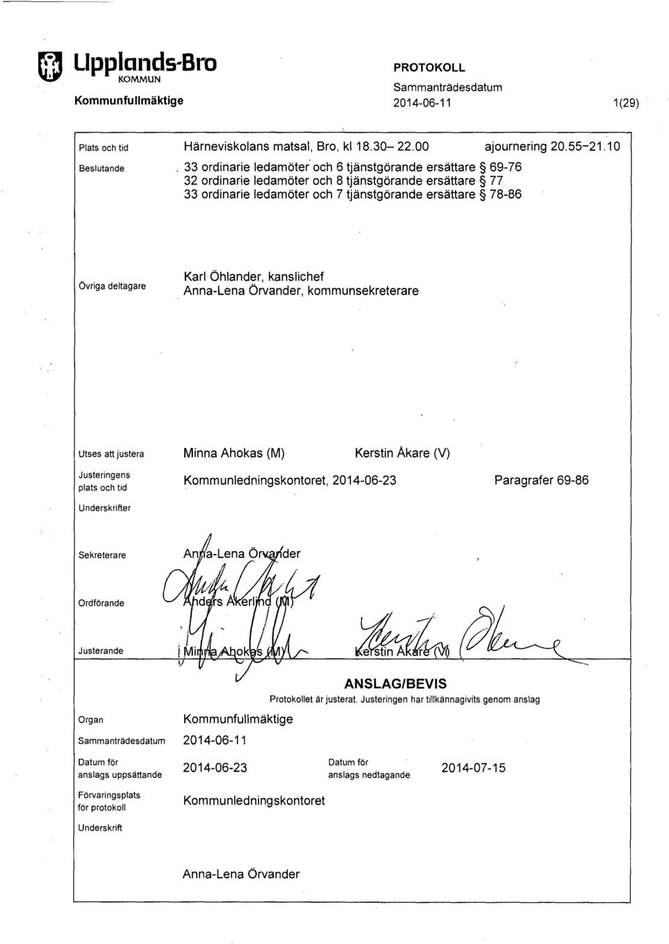 Öhlander, kanslichef Anna-Lena Örvander, kommunsekreterare Utses att justera Minna Ahakas (M) Kerstin Akare (V) Justeringens plats och tid Kommunledningskontoret, 2014-06-23 Paragrafer 69-86