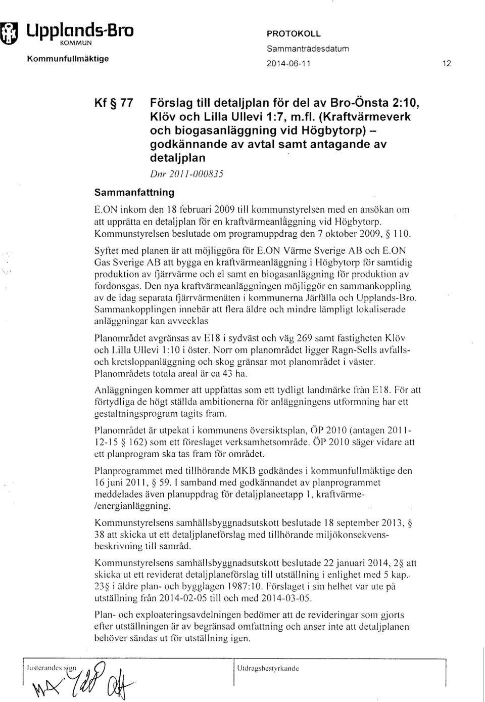 ON inkom den 18 februari 2009 till kommunstyrelsen med en ansökan om att upprätta en detaljplan för en kraftvärmeanläggning vid Högbytorp.