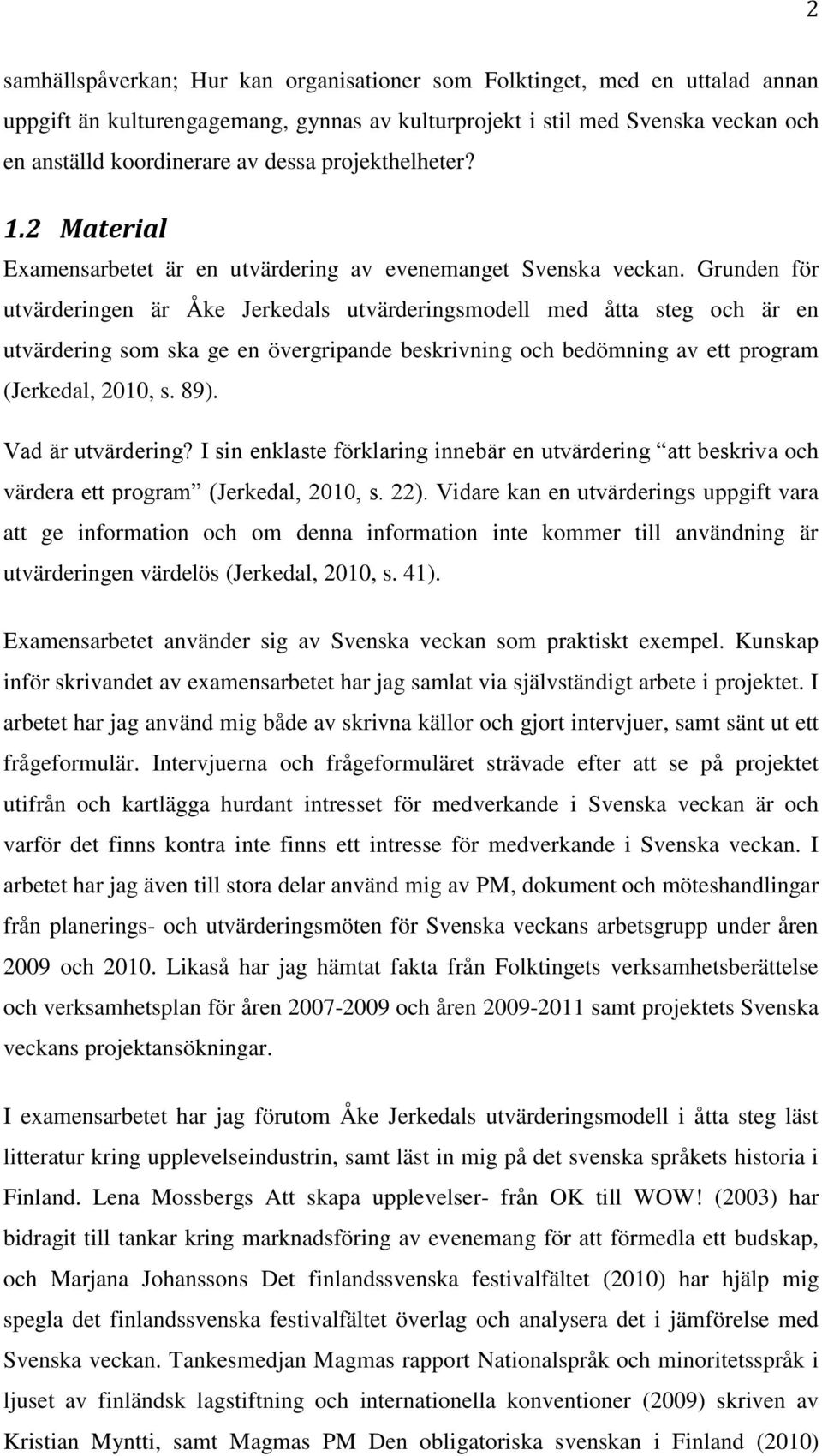 Grunden för utvärderingen är Åke Jerkedals utvärderingsmodell med åtta steg och är en utvärdering som ska ge en övergripande beskrivning och bedömning av ett program (Jerkedal, 2010, s. 89).