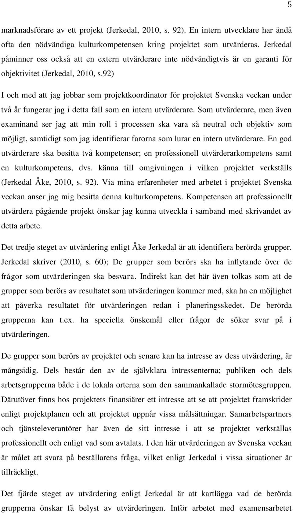 92) I och med att jag jobbar som projektkoordinator för projektet Svenska veckan under två år fungerar jag i detta fall som en intern utvärderare.