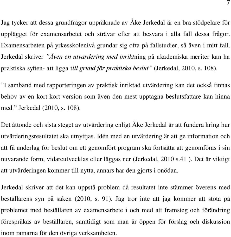 Jerkedal skriver Även en utvärdering med inriktning på akademiska meriter kan ha praktiska syften- att ligga till grund för praktiska beslut (Jerkedal, 2010, s. 108).