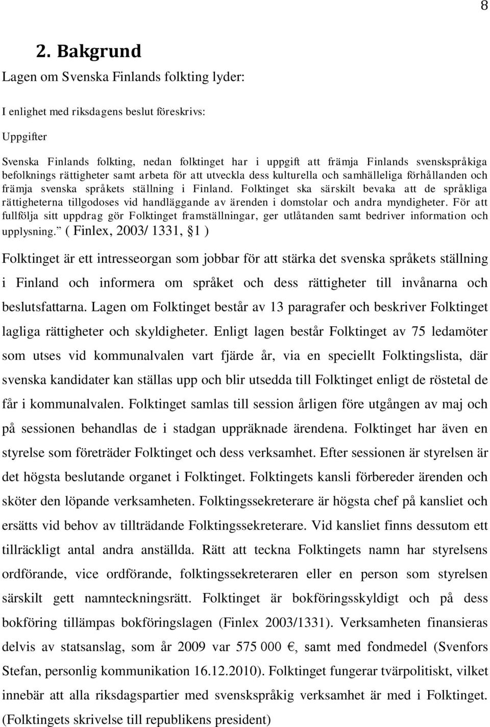 Folktinget ska särskilt bevaka att de språkliga rättigheterna tillgodoses vid handläggande av ärenden i domstolar och andra myndigheter.