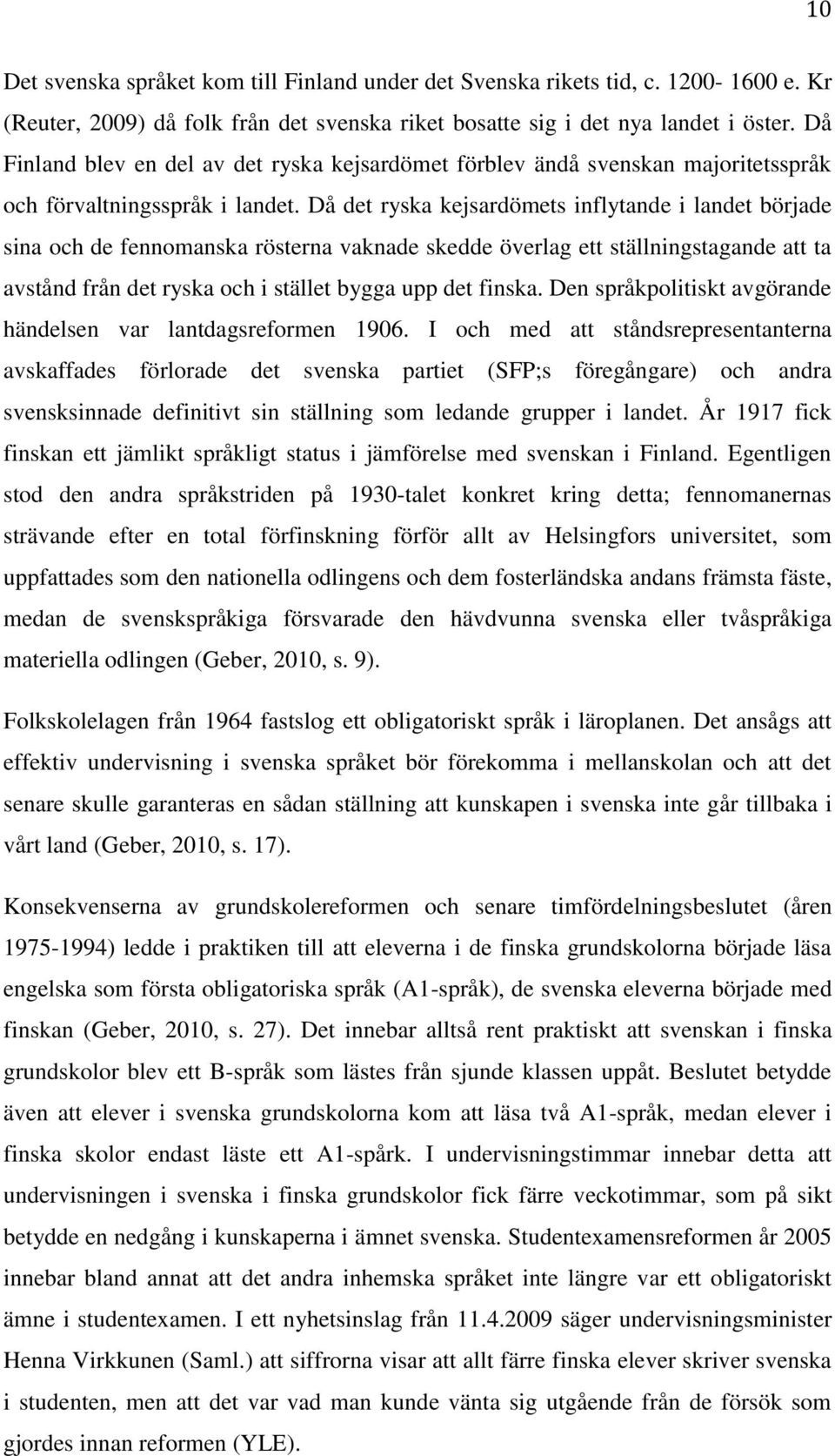 Då det ryska kejsardömets inflytande i landet började sina och de fennomanska rösterna vaknade skedde överlag ett ställningstagande att ta avstånd från det ryska och i stället bygga upp det finska.