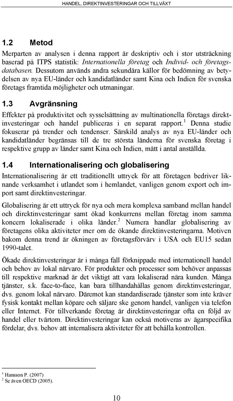 3 Avgränsning Effekter på produktivitet och sysselsättning av multinationella företags direktinvesteringar och handel publiceras i en separat rapport.