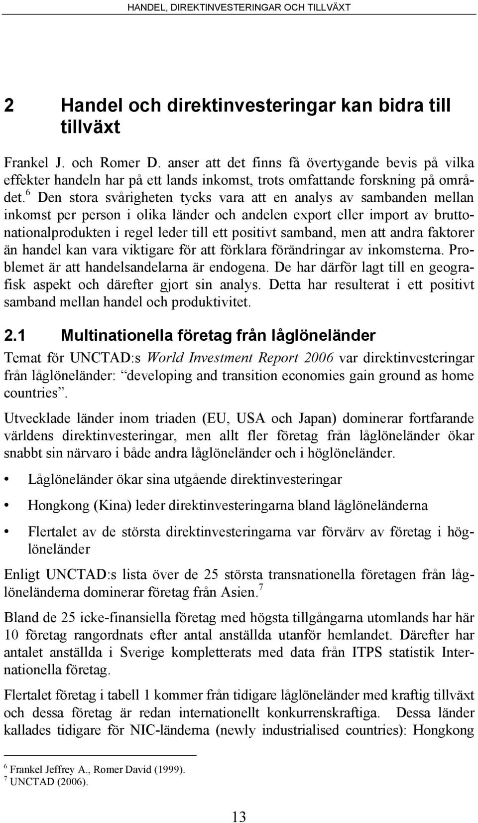 6 Den stora svårigheten tycks vara att en analys av sambanden mellan inkomst per person i olika länder och andelen export eller import av bruttonationalprodukten i regel leder till ett positivt