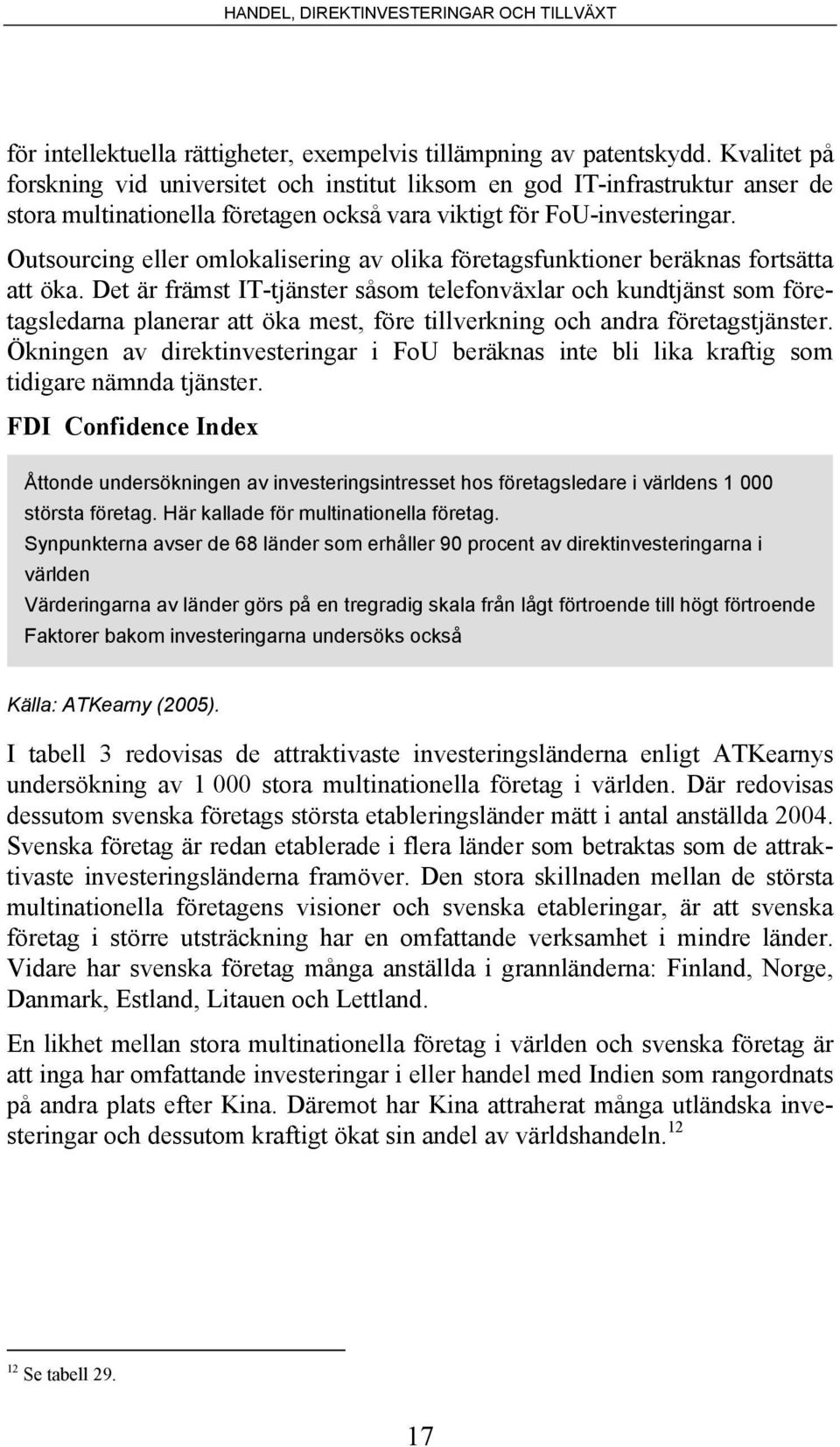 Outsourcing eller omlokalisering av olika företagsfunktioner beräknas fortsätta att öka.