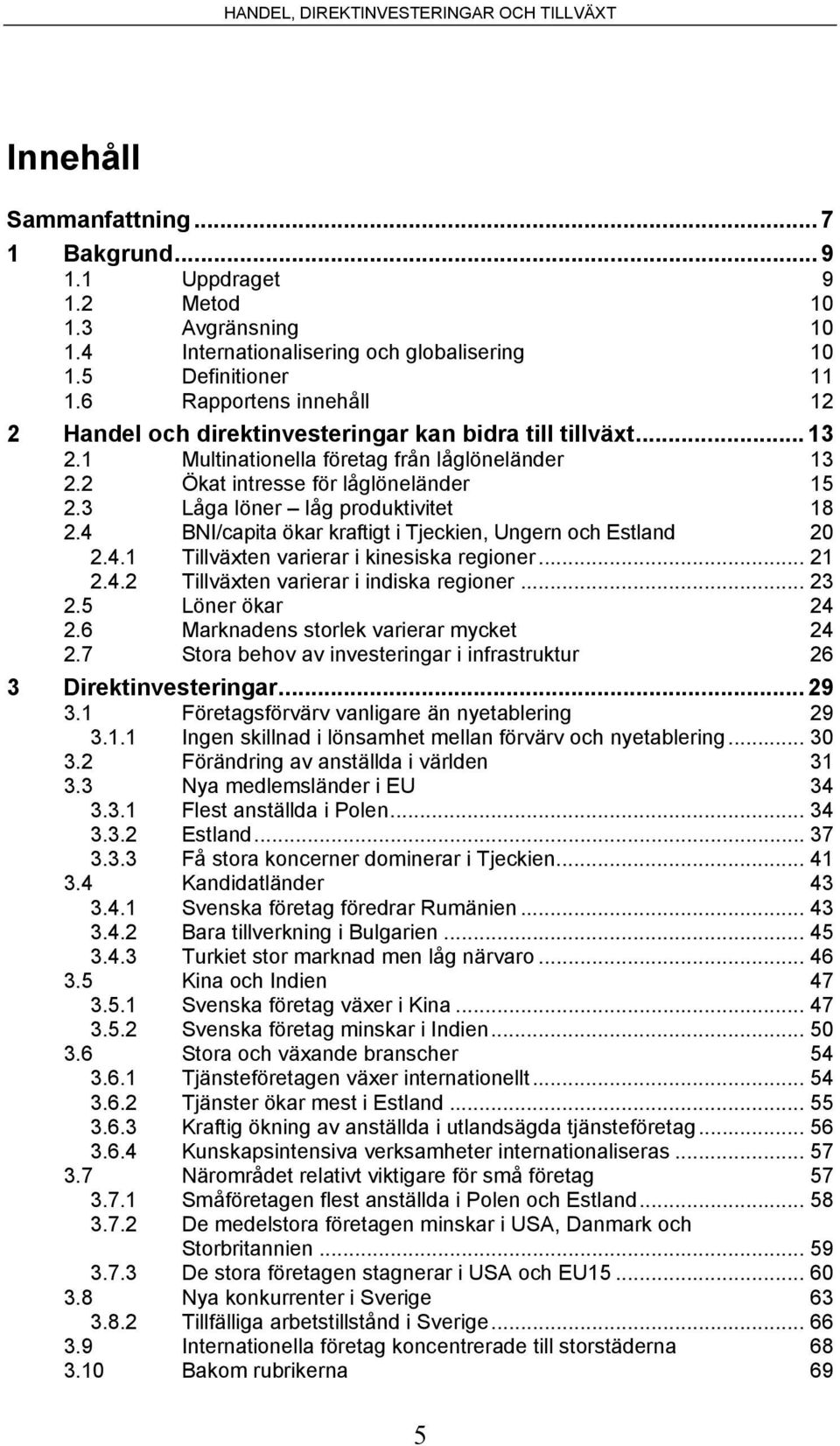 3 Låga löner låg produktivitet 18 2.4 BNI/capita ökar kraftigt i Tjeckien, Ungern och Estland 20 2.4.1 Tillväxten varierar i kinesiska regioner... 21 2.4.2 Tillväxten varierar i indiska regioner.