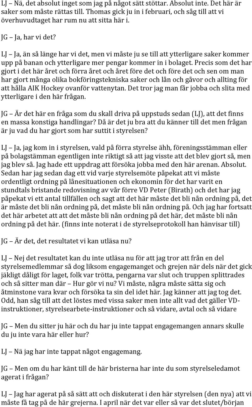 LJ Ja, än så länge har vi det, men vi måste ju se till att ytterligare saker kommer upp på banan och ytterligare mer pengar kommer in i bolaget.