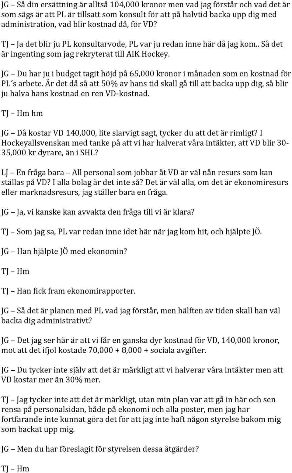 JG Du har ju i budget tagit höjd på 65,000 kronor i månaden som en kostnad för PL s arbete.