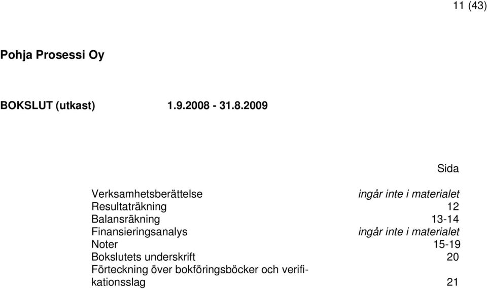 Resultaträkning 12 Balansräkning 13-14 Finansieringsanalys ingår inte i