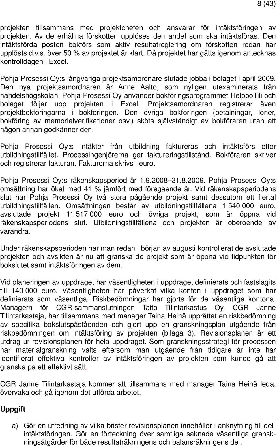 Pohja Prosessi Oy:s långvariga projektsamordnare slutade jobba i bolaget i april 2009. Den nya projektsamordnaren är Anne Aalto, som nyligen utexaminerats från handelshögskolan.