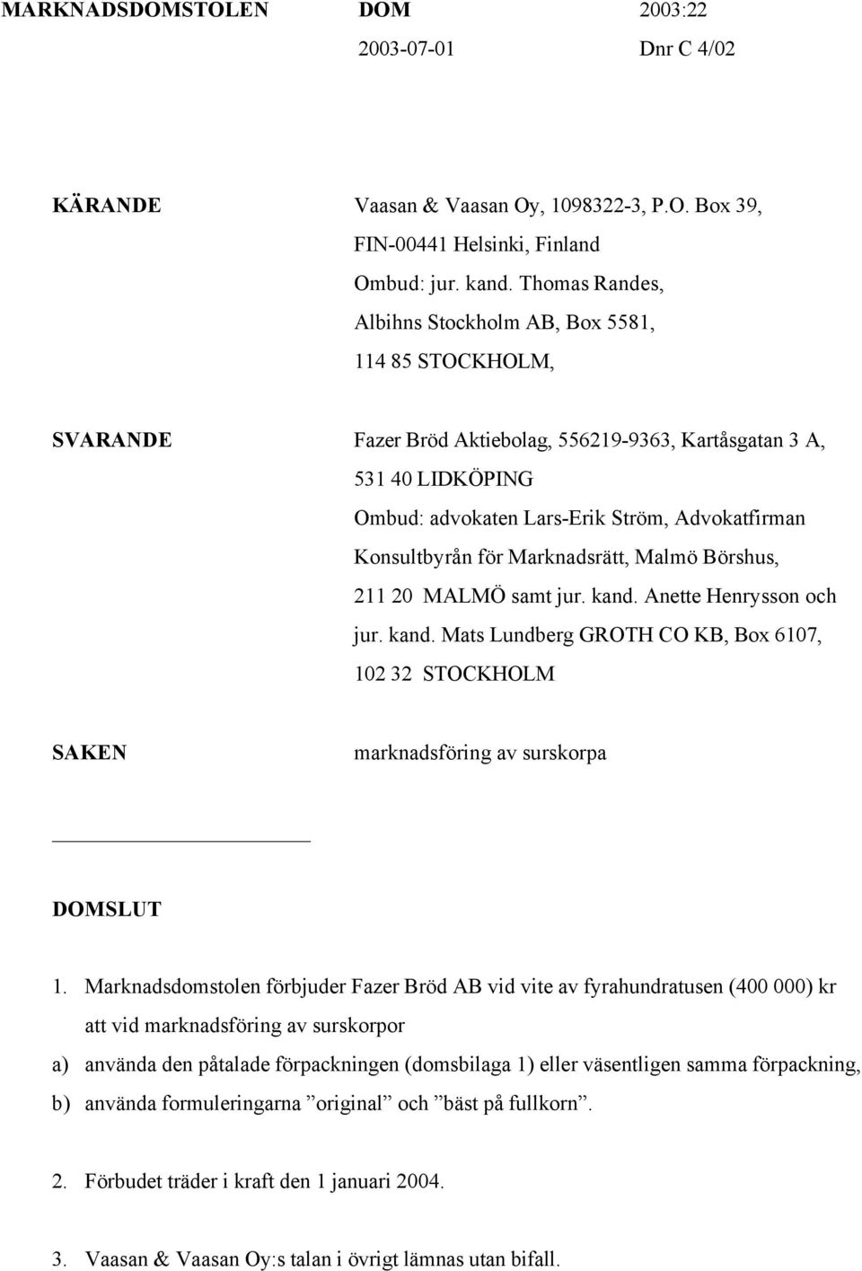 Konsultbyrån för Marknadsrätt, Malmö Börshus, 211 20 MALMÖ samt jur. kand. Anette Henrysson och jur. kand. Mats Lundberg GROTH CO KB, Box 6107, 102 32 STOCKHOLM SAKEN marknadsföring av surskorpa DOMSLUT 1.