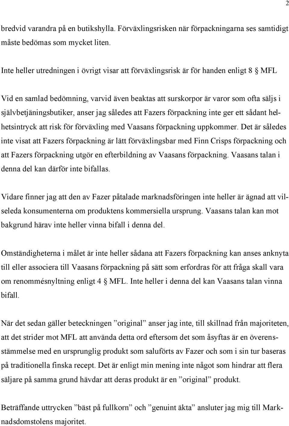 anser jag således att Fazers förpackning inte ger ett sådant helhetsintryck att risk för förväxling med Vaasans förpackning uppkommer.