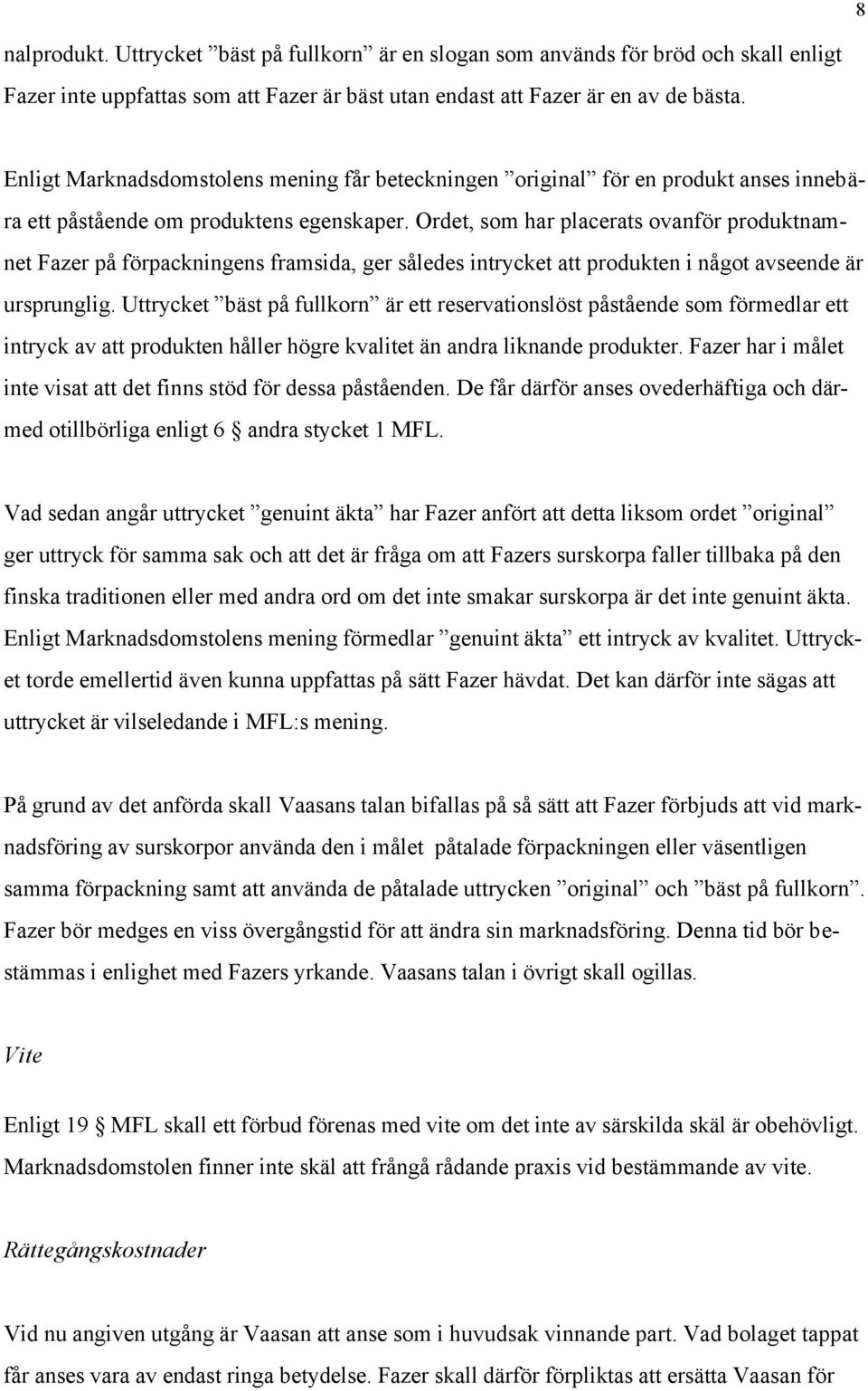 Ordet, som har placerats ovanför produktnamnet Fazer på förpackningens framsida, ger således intrycket att produkten i något avseende är ursprunglig.