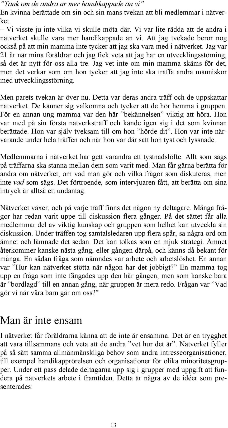 Jag var 21 år när mina föräldrar och jag fick veta att jag har en utvecklingsstörning, så det är nytt för oss alla tre.