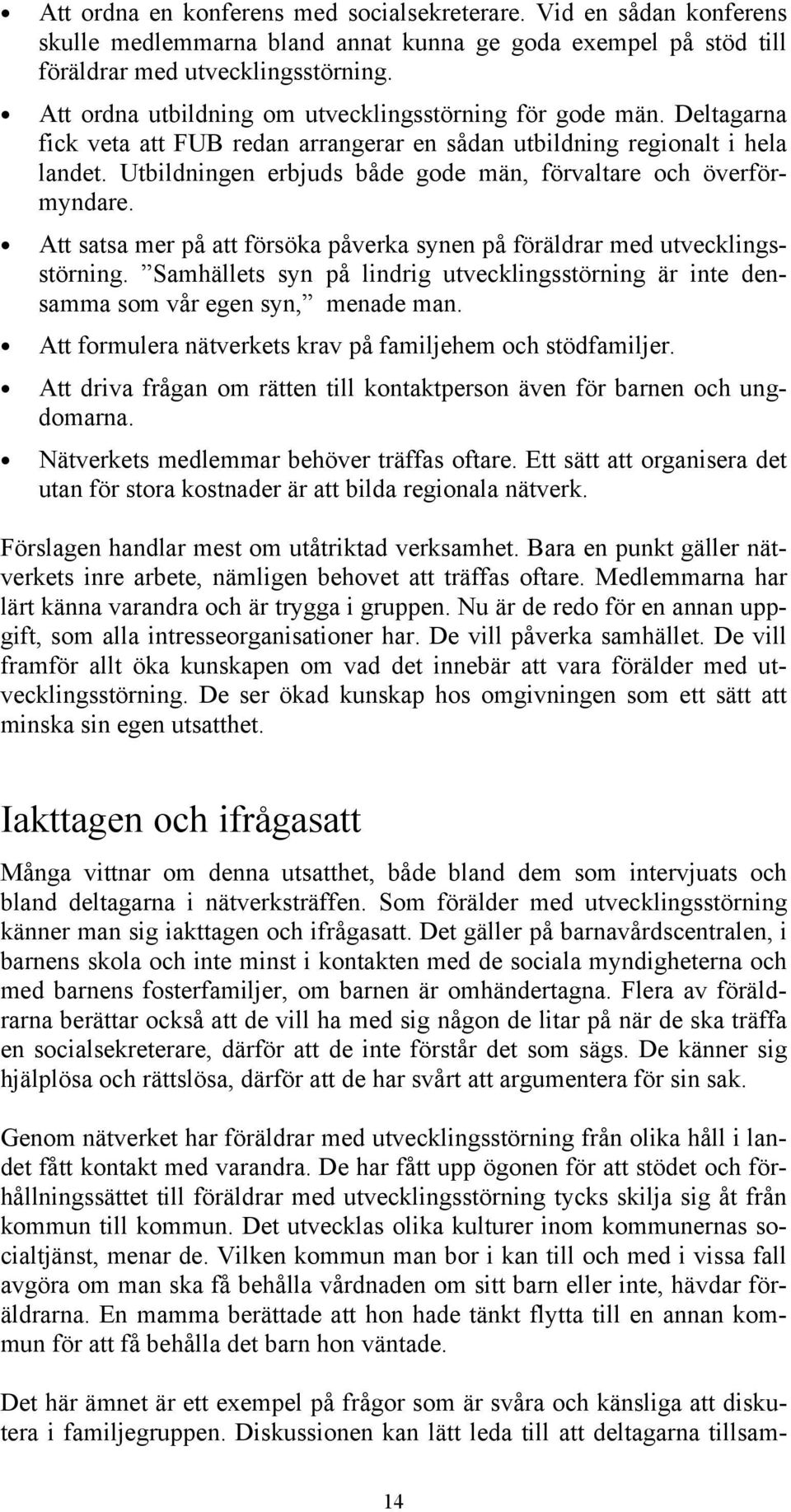 Utbildningen erbjuds både gode män, förvaltare och överförmyndare. Att satsa mer på att försöka påverka synen på föräldrar med utvecklingsstörning.