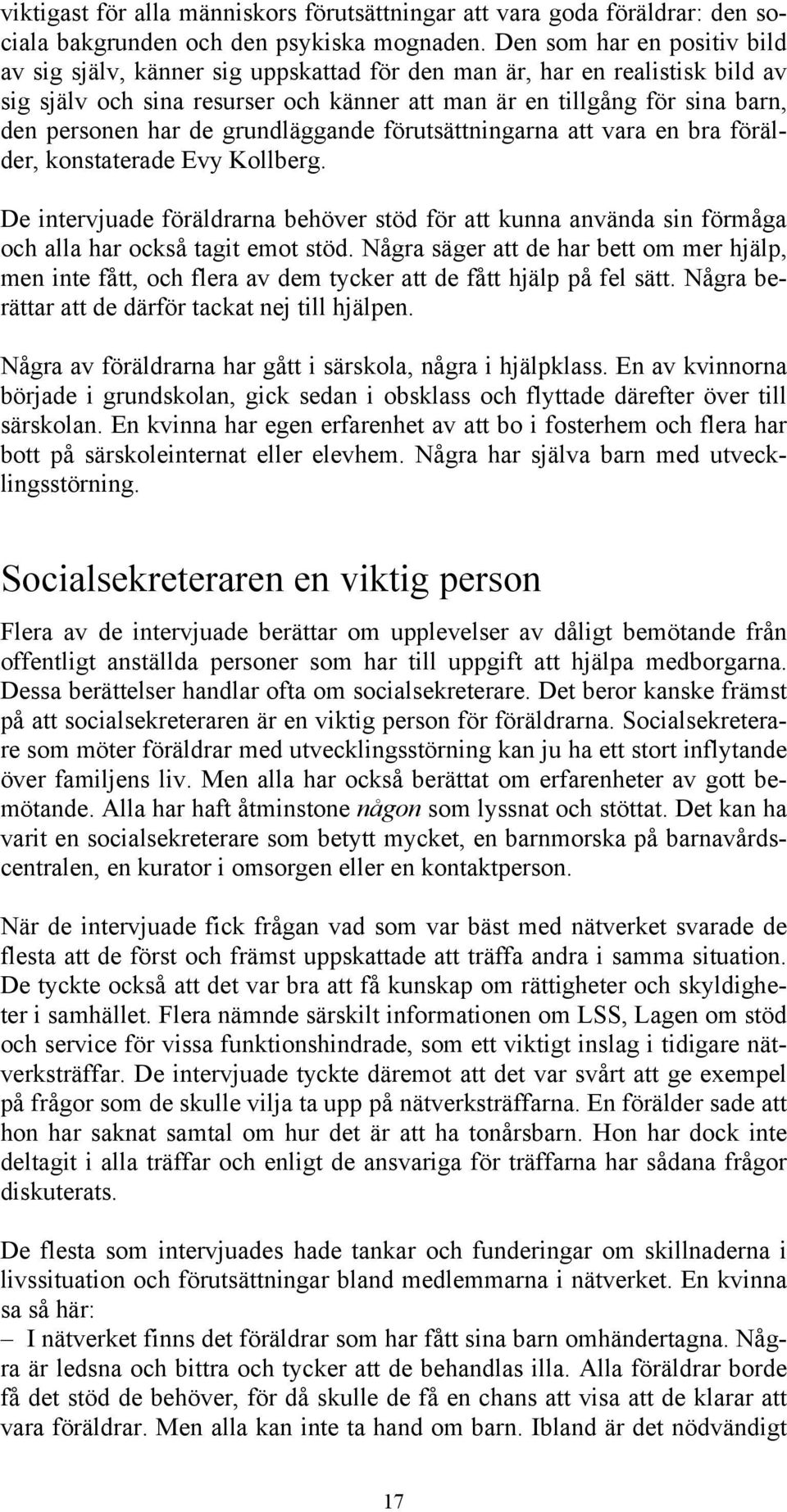 de grundläggande förutsättningarna att vara en bra förälder, konstaterade Evy Kollberg. De intervjuade föräldrarna behöver stöd för att kunna använda sin förmåga och alla har också tagit emot stöd.