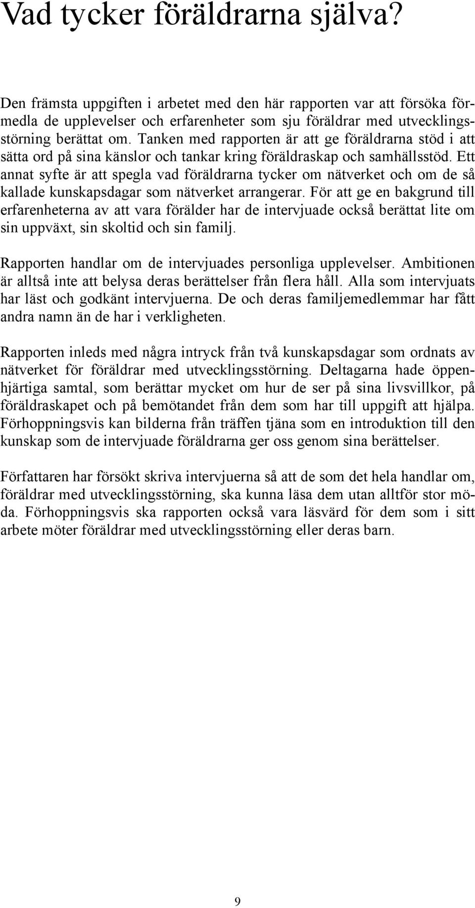 Ett annat syfte är att spegla vad föräldrarna tycker om nätverket och om de så kallade kunskapsdagar som nätverket arrangerar.