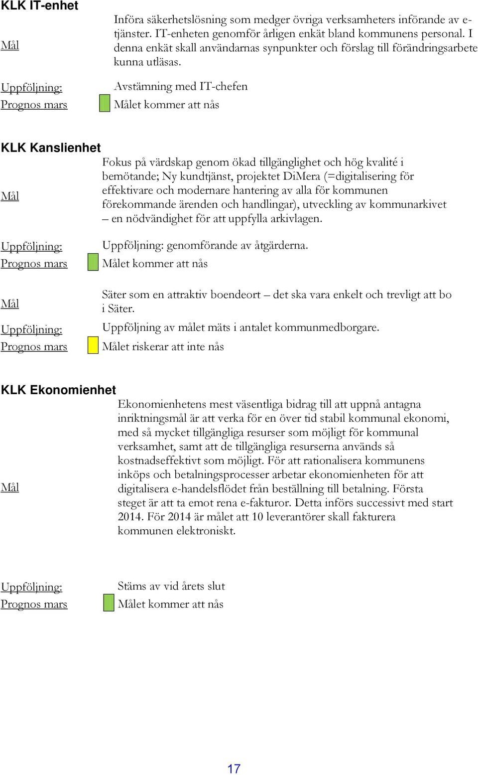 Avstämning med IT-chefen et kommer att nås KLK Kanslienhet Fokus på värdskap genom ökad tillgänglighet och hög kvalité i bemötande; Ny kundtjänst, projektet DiMera (=digitalisering för effektivare