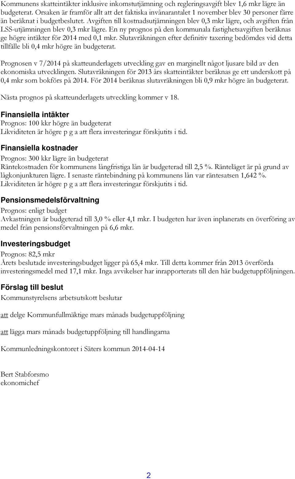 Avgiften till kostnadsutjämningen blev 0,3 mkr lägre, och avgiften från LSS-utjämningen blev 0,3 mkr lägre.