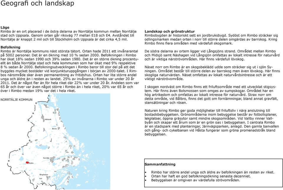 Orten hade 2011 ett invånarantal på 5002 personer. Det är en ökning med 10 % sedan 2000. Befolkningen i Rimbo har ökat 18% sedan 1990 och 39% sedan 1980.