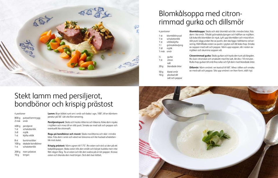 Lyft upp blomkålen och mixa till en slät puré. Lägg undan lite av purén, den ska ligga i tallrikarna vid servering. Häll tillbaka resten av purén i grytan och låt koka ihop.