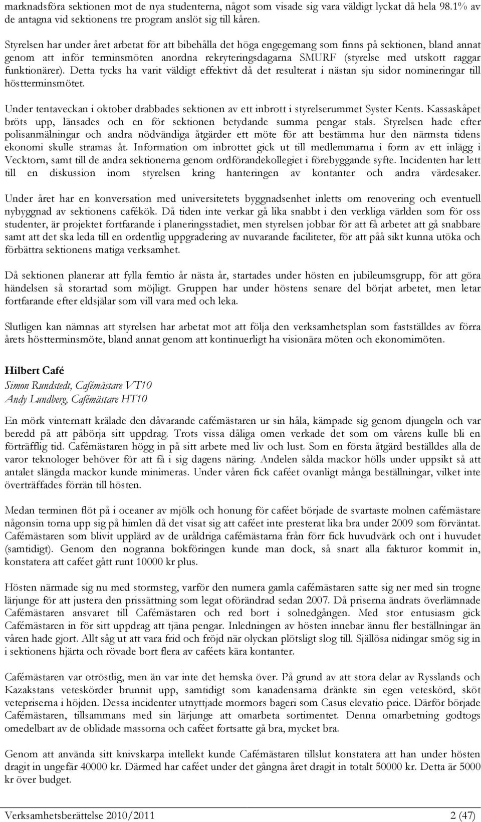 funktionärer). Detta tycks ha varit väldigt effektivt då det resulterat i nästan sju sidor nomineringar till höstterminsmötet.