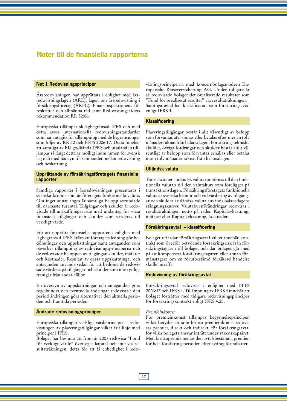 lagbegränsad IFRS och med detta avses internationella redovisningsstandarder som har antagits för tillämpning med de begränsningar som följer av RR 32 och FFFS 2006:17.