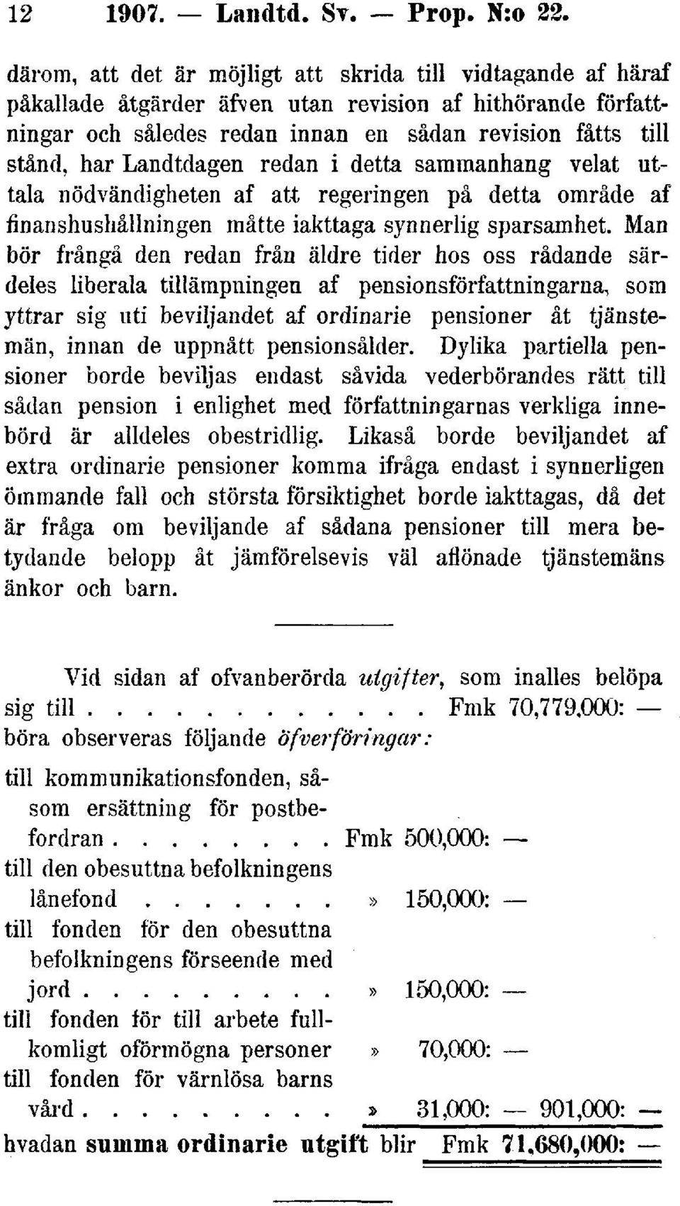 Landtdagen redan i detta sammanhang velat uttala nödvändigheten af att regeringen på detta område af finanshushållningen måtte iakttaga synnerlig sparsamhet.