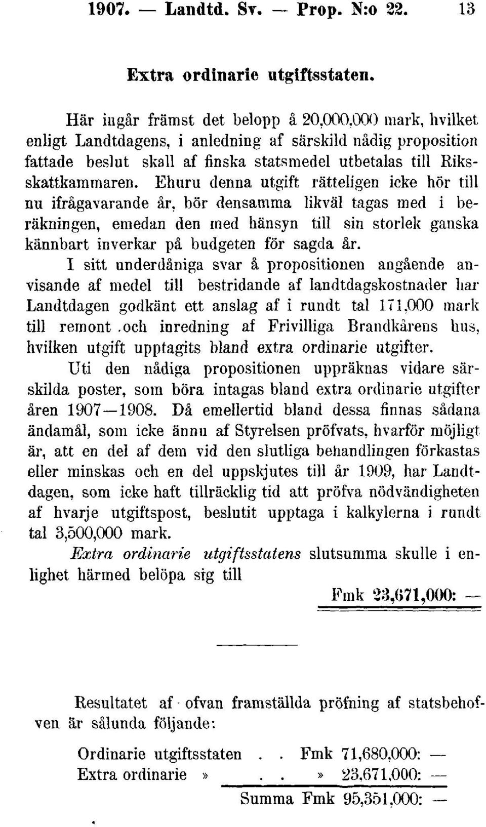 Ehuru denna utgift rätteligen icke hör till nu ifrågavarande år, bör densamma likväl tagas med i beräkningen, emedan den med hänsyn till sin storlek ganska kännbart inverkar på budgeten för sagda år.