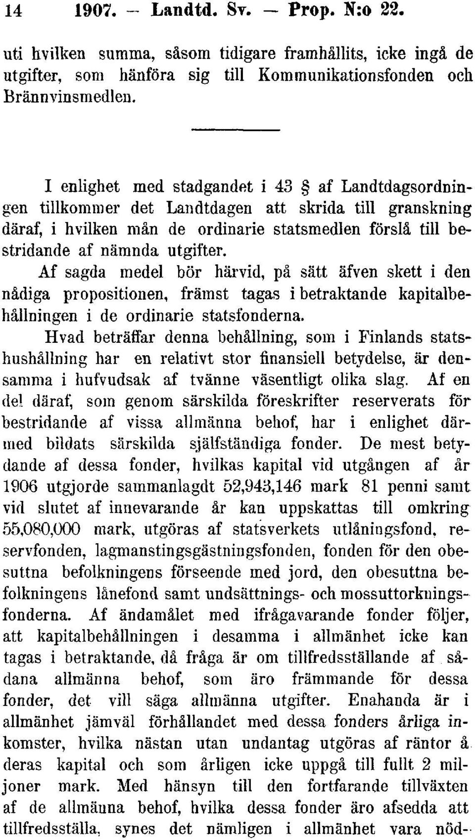 Af sagda medel bör härvid, på sätt äfven skett i den nådiga propositionen, främst tagas i betraktande kapitalbehållningen i de ordinarie statsfonderna.