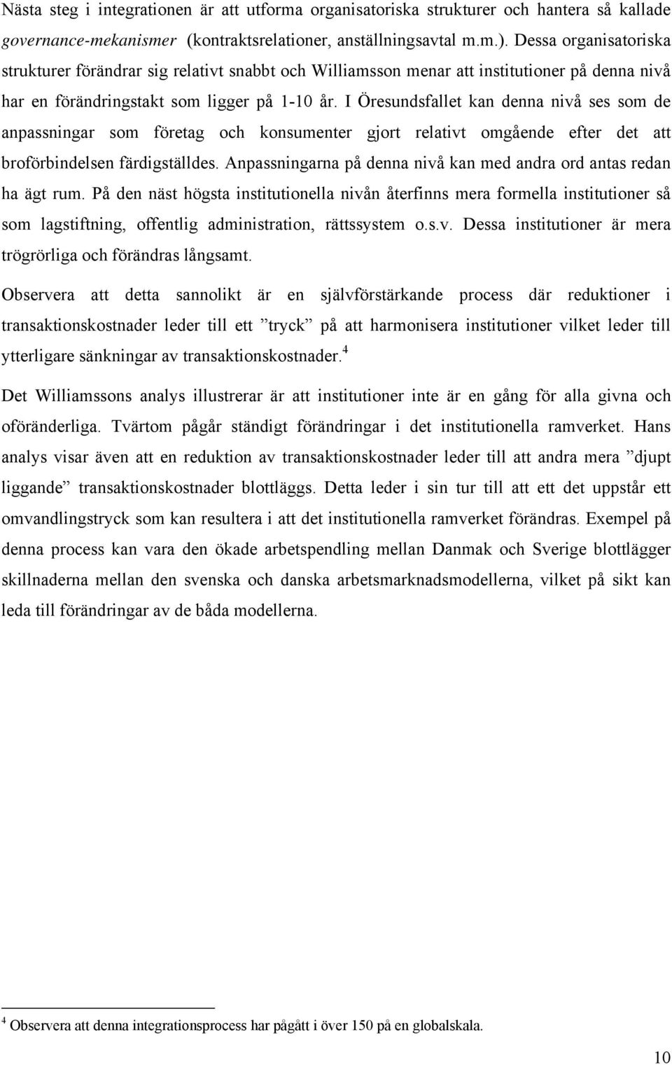 I Öresundsfallet kan denna nivå ses som de anpassningar som företag och konsumenter gjort relativt omgående efter det att broförbindelsen färdigställdes.