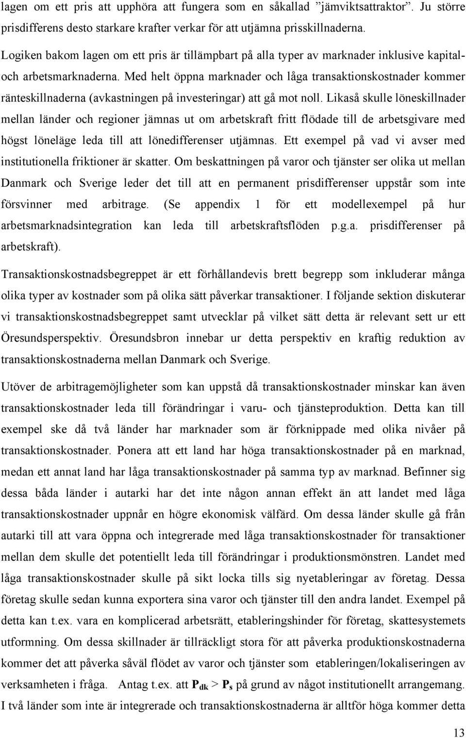 Med helt öppna marknader och låga transaktionskostnader kommer ränteskillnaderna (avkastningen på investeringar) att gå mot noll.