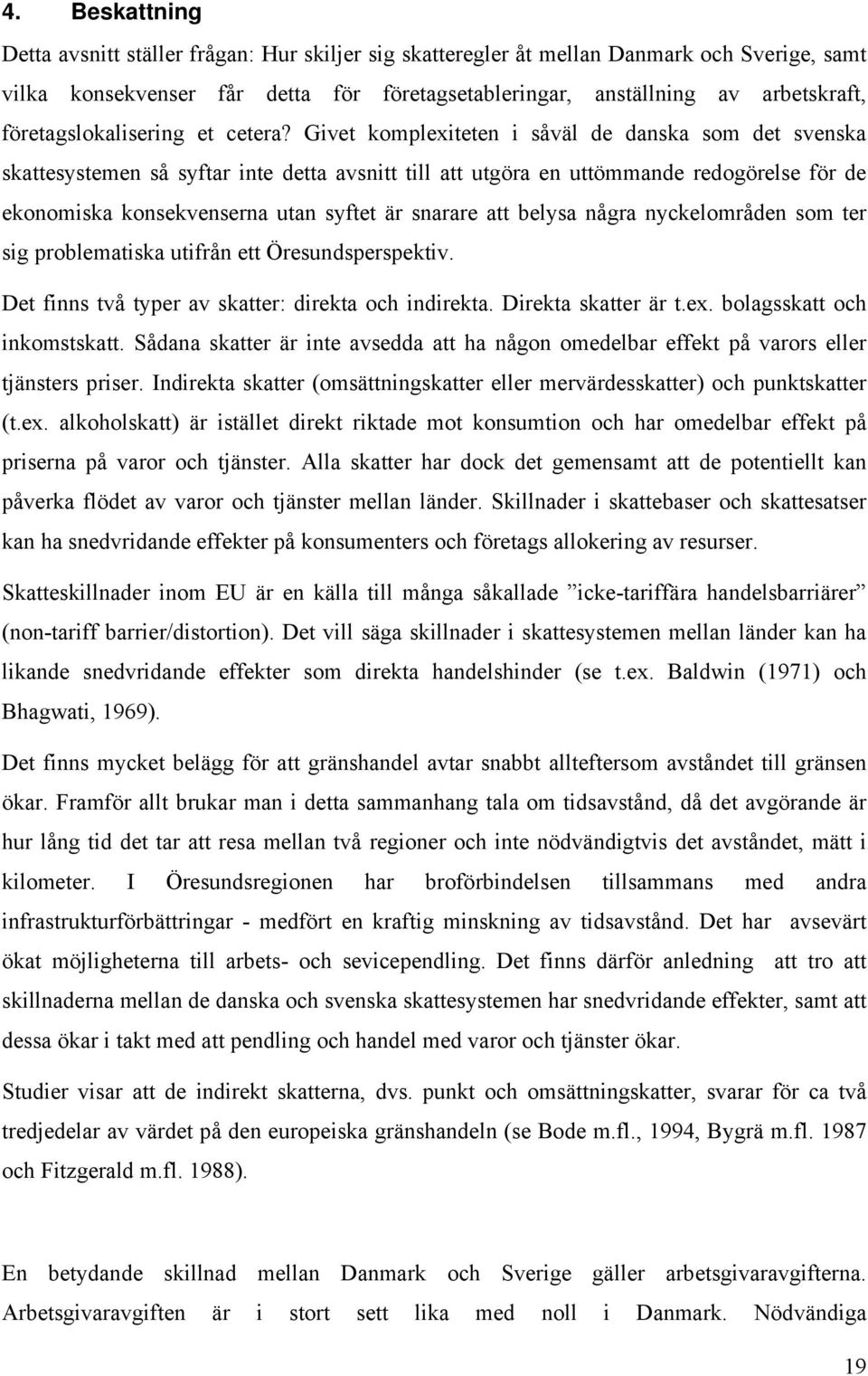 Givet komplexiteten i såväl de danska som det svenska skattesystemen så syftar inte detta avsnitt till att utgöra en uttömmande redogörelse för de ekonomiska konsekvenserna utan syftet är snarare att