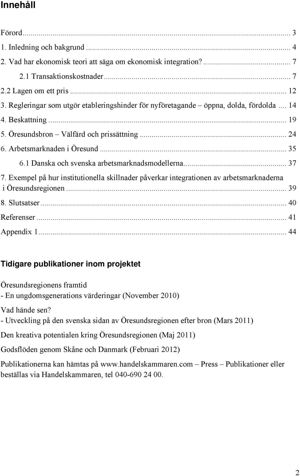 1 Danska och svenska arbetsmarknadsmodellerna... 37 7. Exempel på hur institutionella skillnader påverkar integrationen av arbetsmarknaderna i Öresundsregionen... 39 8. Slutsatser... 40 Referenser.