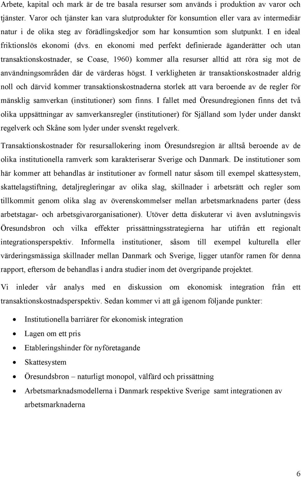 en ekonomi med perfekt definierade äganderätter och utan transaktionskostnader, se Coase, 1960) kommer alla resurser alltid att röra sig mot de användningsområden där de värderas högst.