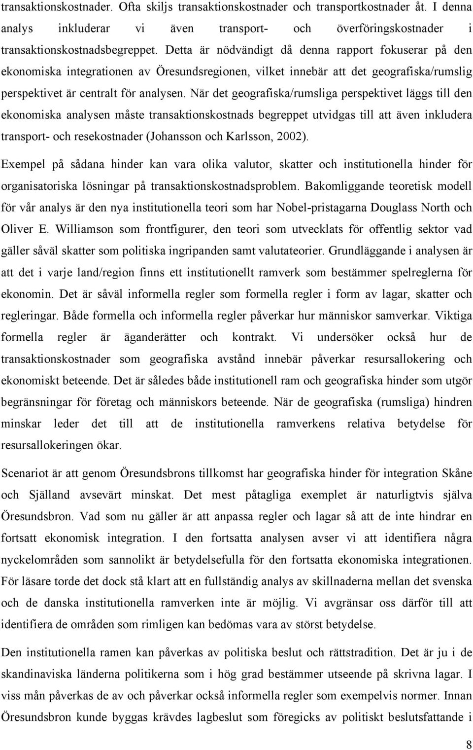 När det geografiska/rumsliga perspektivet läggs till den ekonomiska analysen måste transaktionskostnads begreppet utvidgas till att även inkludera transport- och resekostnader (Johansson och