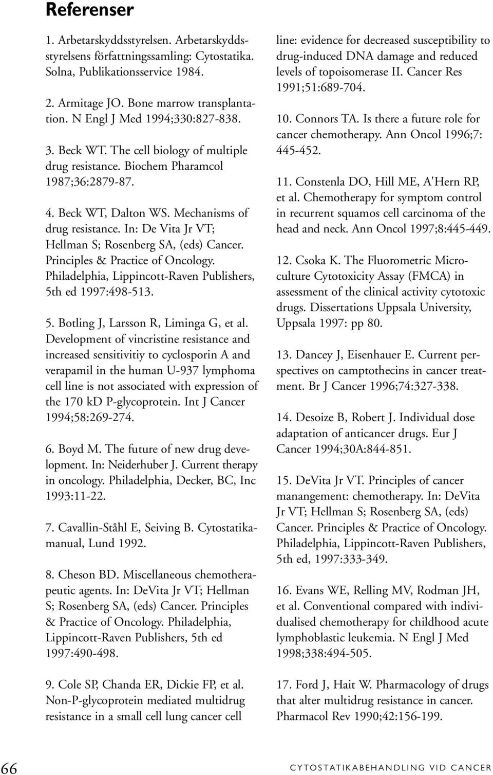 In: De Vita Jr VT; Hellman S; Rosenberg SA, (eds) Cancer. Principles & Practice of Oncology. Philadelphia, Lippincott-Raven Publishers, 5th ed 1997:498-513. 5. Botling J, Larsson R, Liminga G, et al.