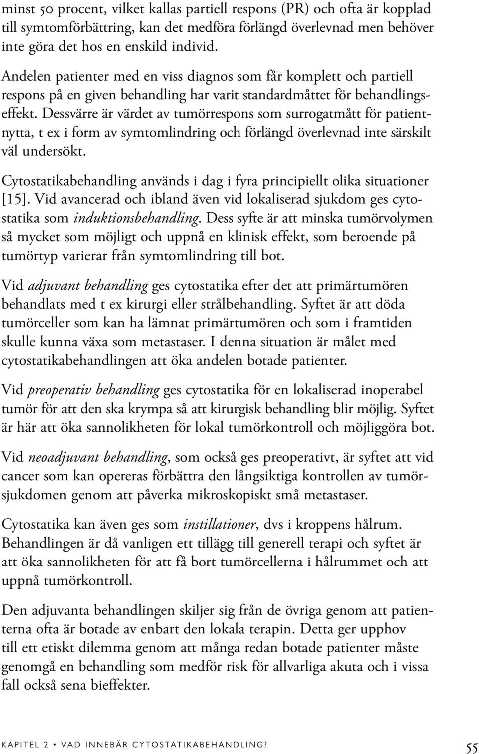 Dessvärre är värdet av tumörrespons som surrogatmått för patientnytta, t ex i form av symtomlindring och förlängd överlevnad inte särskilt väl undersökt.