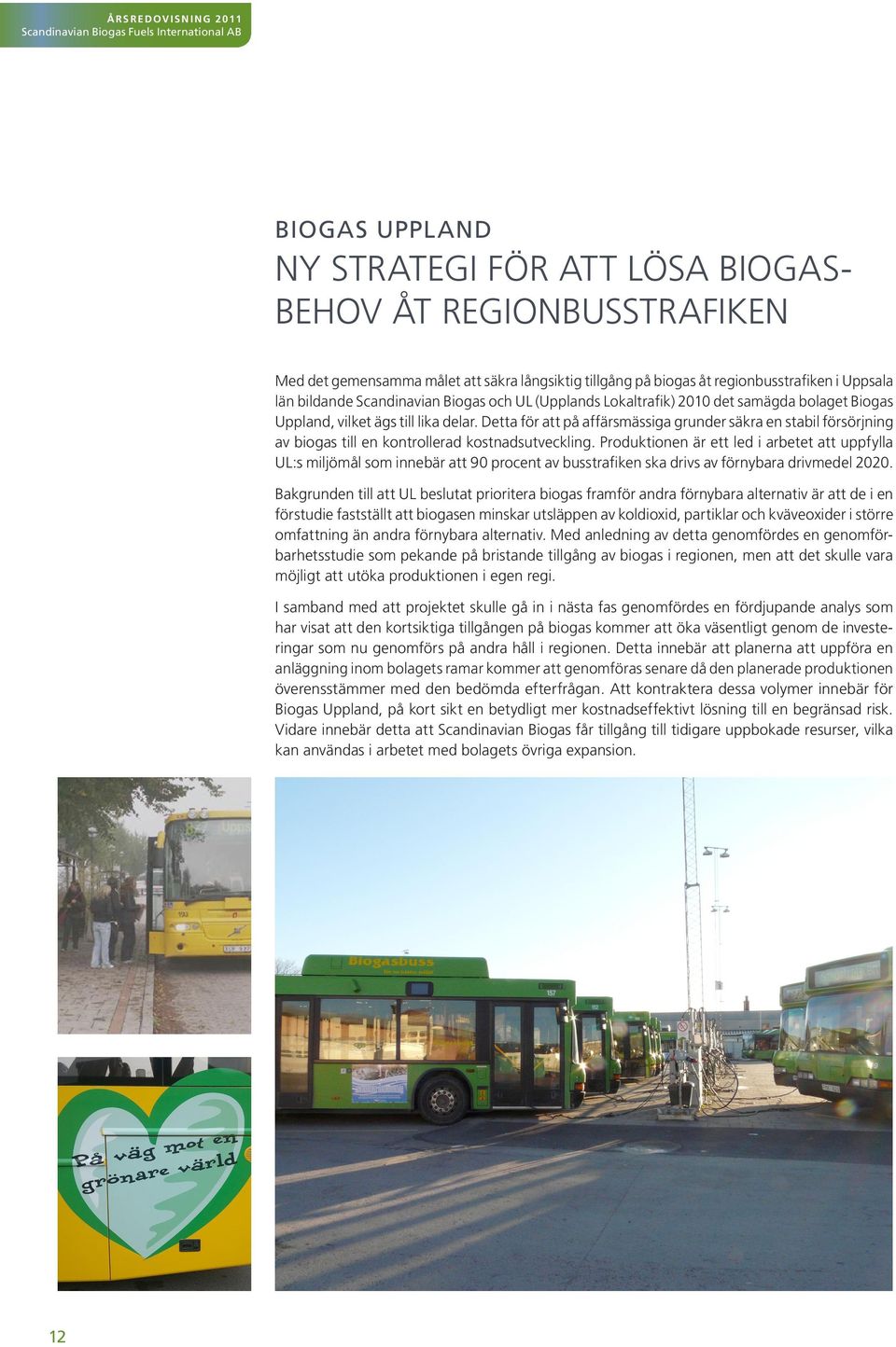 Detta för att på affärsmässiga grunder säkra en stabil försörjning av biogas till en kontrollerad kostnadsutveckling.