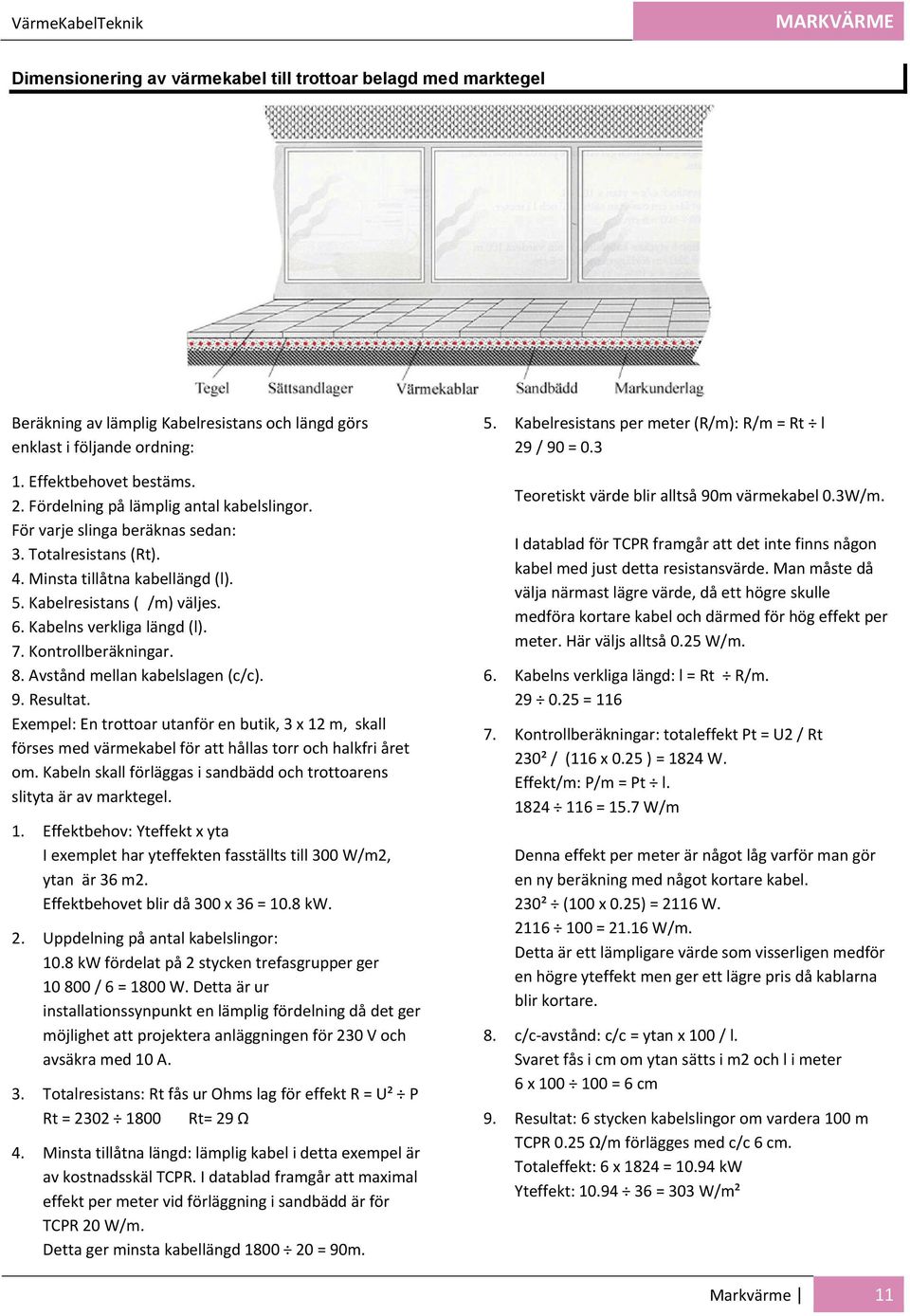 Kontrollberäkningar. 8. Avstånd mellan kabelslagen (c/c). 9. Resultat. Exempel: En trottoar utanför en butik, 3 x 12 m, skall förses med värmekabel för att hållas torr och halkfri året om.