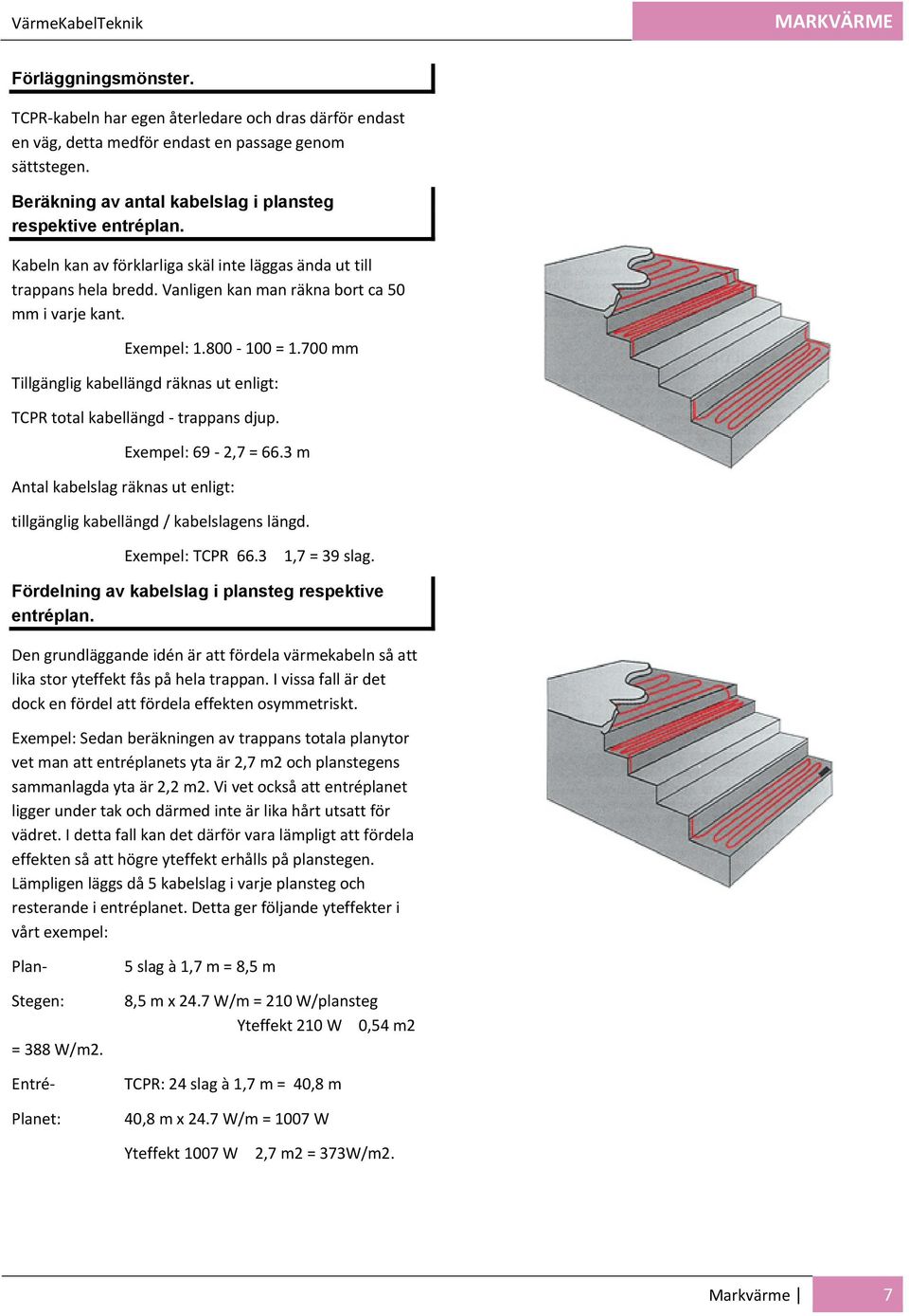 Exempel: 1.800 100 = 1.700 mm Tillgänglig kabellängd räknas ut enligt: TCPR total kabellängd trappans djup. Exempel: 69 2,7 = 66.