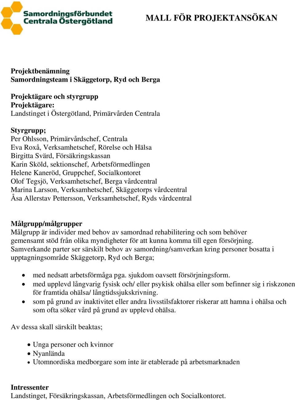 Verksamhetschef, Berga vårdcentral Marina Larsson, Verksamhetschef, Skäggetorps vårdcentral Åsa Allerstav Pettersson, Verksamhetschef, Ryds vårdcentral Målgrupp/målgrupper Målgrupp är individer med