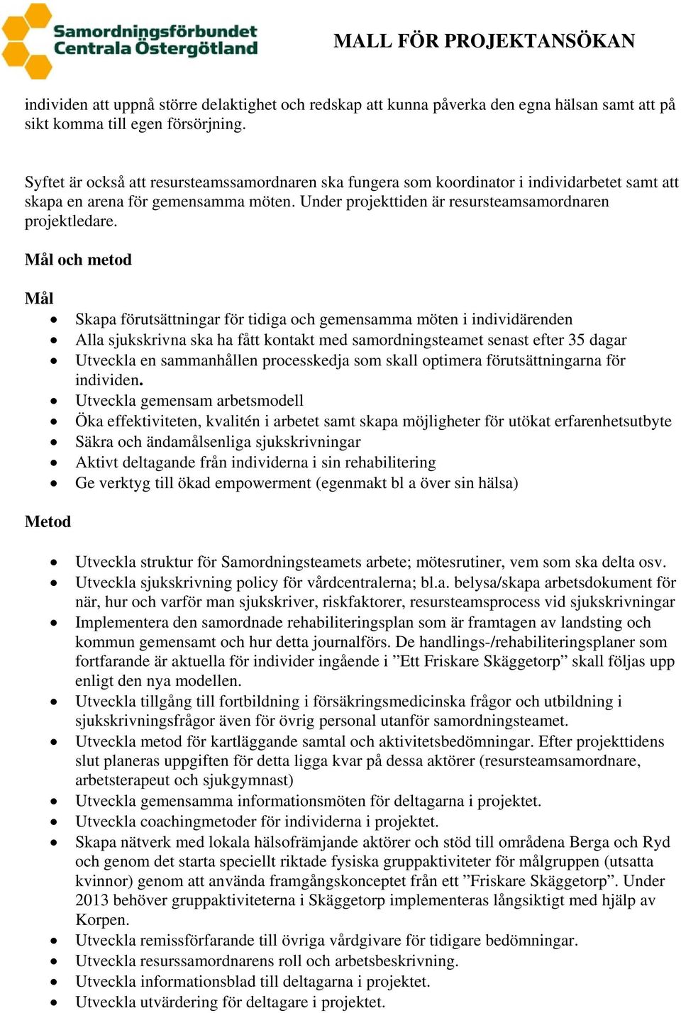 Mål och metod Mål Skapa förutsättningar för tidiga och gemensamma möten i individärenden Alla sjukskrivna ska ha fått kontakt med samordningsteamet senast efter 35 dagar Utveckla en sammanhållen