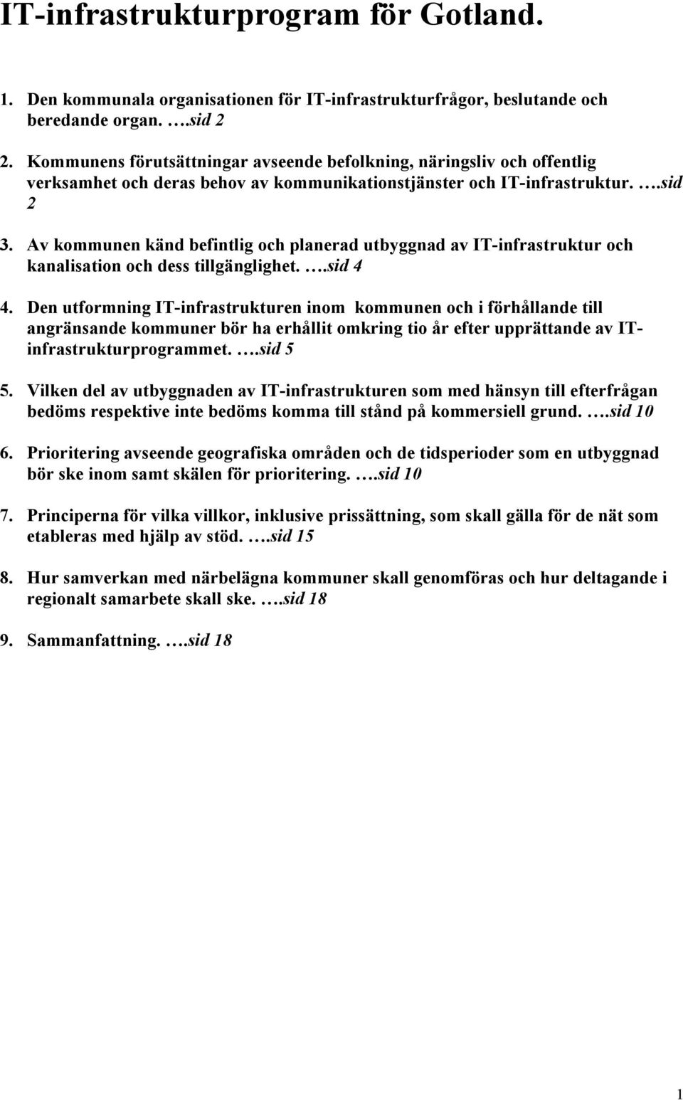 Av kommunen känd befintlig och planerad utbyggnad av IT-infrastruktur och kanalisation och dess tillgänglighet..sid 4 4.